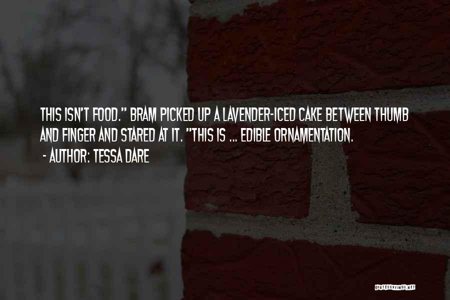 Tessa Dare Quotes: This Isn't Food. Bram Picked Up A Lavender-iced Cake Between Thumb And Finger And Stared At It. This Is ...