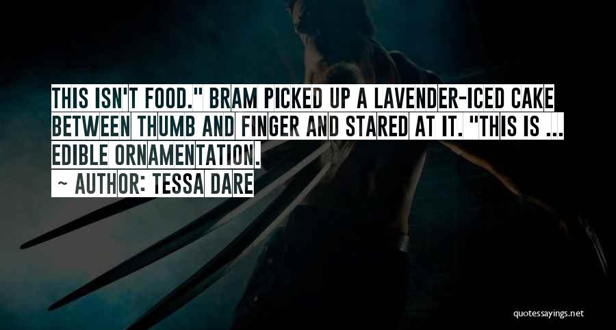 Tessa Dare Quotes: This Isn't Food. Bram Picked Up A Lavender-iced Cake Between Thumb And Finger And Stared At It. This Is ...