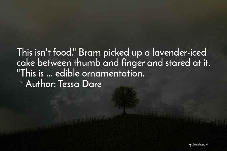 Tessa Dare Quotes: This Isn't Food. Bram Picked Up A Lavender-iced Cake Between Thumb And Finger And Stared At It. This Is ...