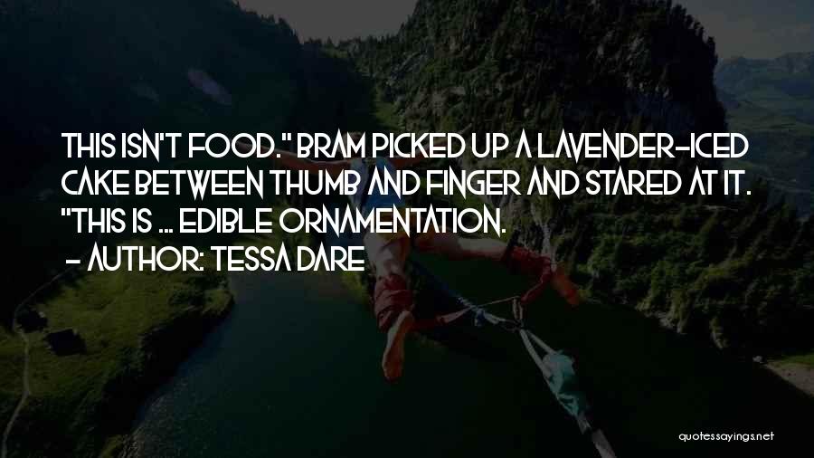 Tessa Dare Quotes: This Isn't Food. Bram Picked Up A Lavender-iced Cake Between Thumb And Finger And Stared At It. This Is ...