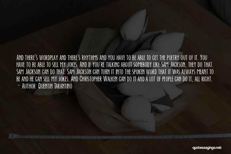 Quentin Tarantino Quotes: And There's Wordplay And There's Rhythms And You Have To Be Able To Get The Poetry Out Of It. You