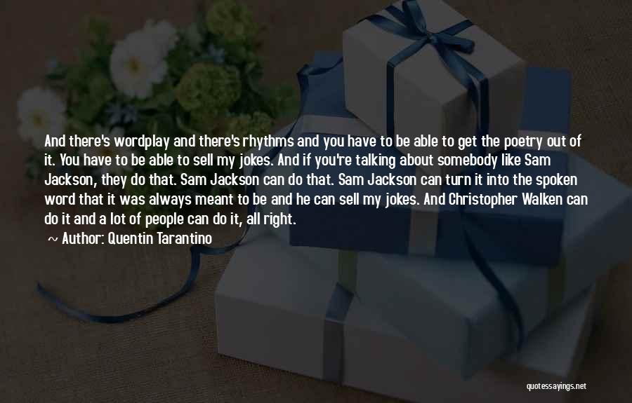 Quentin Tarantino Quotes: And There's Wordplay And There's Rhythms And You Have To Be Able To Get The Poetry Out Of It. You