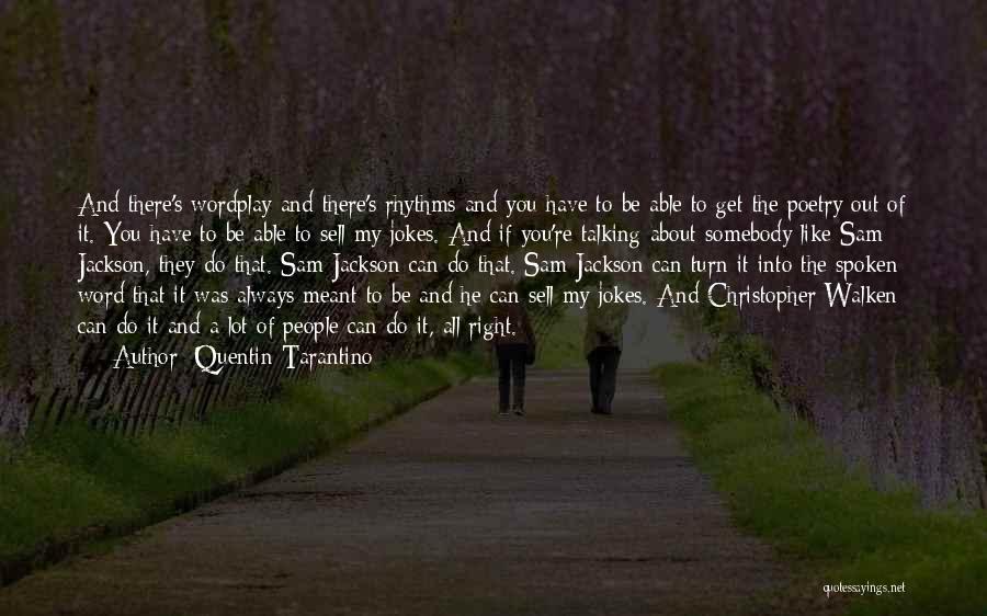 Quentin Tarantino Quotes: And There's Wordplay And There's Rhythms And You Have To Be Able To Get The Poetry Out Of It. You