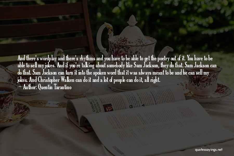 Quentin Tarantino Quotes: And There's Wordplay And There's Rhythms And You Have To Be Able To Get The Poetry Out Of It. You