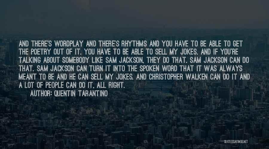 Quentin Tarantino Quotes: And There's Wordplay And There's Rhythms And You Have To Be Able To Get The Poetry Out Of It. You