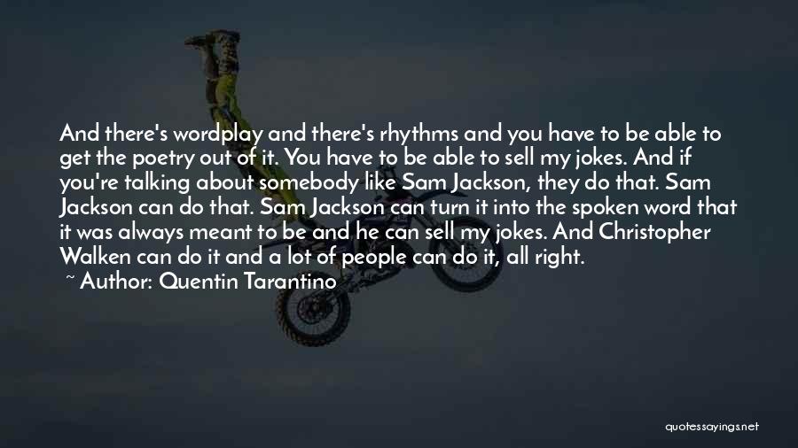 Quentin Tarantino Quotes: And There's Wordplay And There's Rhythms And You Have To Be Able To Get The Poetry Out Of It. You