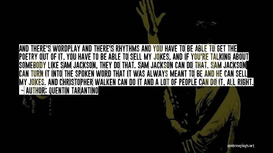 Quentin Tarantino Quotes: And There's Wordplay And There's Rhythms And You Have To Be Able To Get The Poetry Out Of It. You