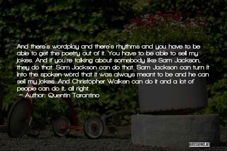 Quentin Tarantino Quotes: And There's Wordplay And There's Rhythms And You Have To Be Able To Get The Poetry Out Of It. You