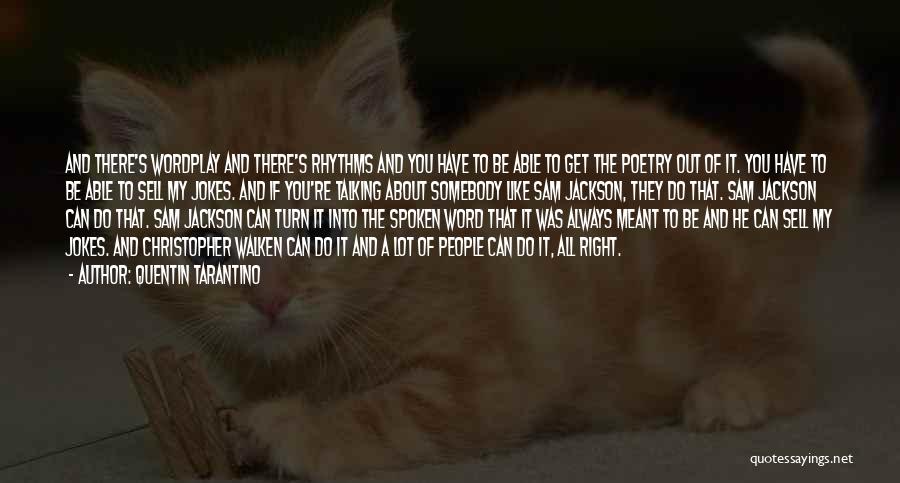 Quentin Tarantino Quotes: And There's Wordplay And There's Rhythms And You Have To Be Able To Get The Poetry Out Of It. You