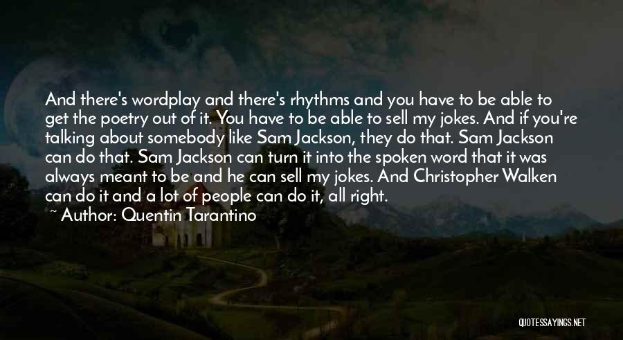 Quentin Tarantino Quotes: And There's Wordplay And There's Rhythms And You Have To Be Able To Get The Poetry Out Of It. You