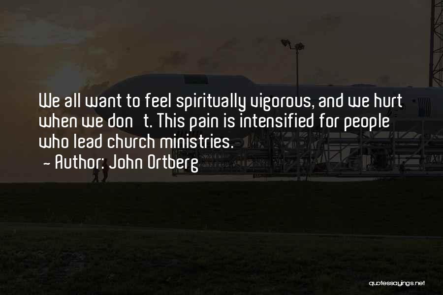 John Ortberg Quotes: We All Want To Feel Spiritually Vigorous, And We Hurt When We Don't. This Pain Is Intensified For People Who