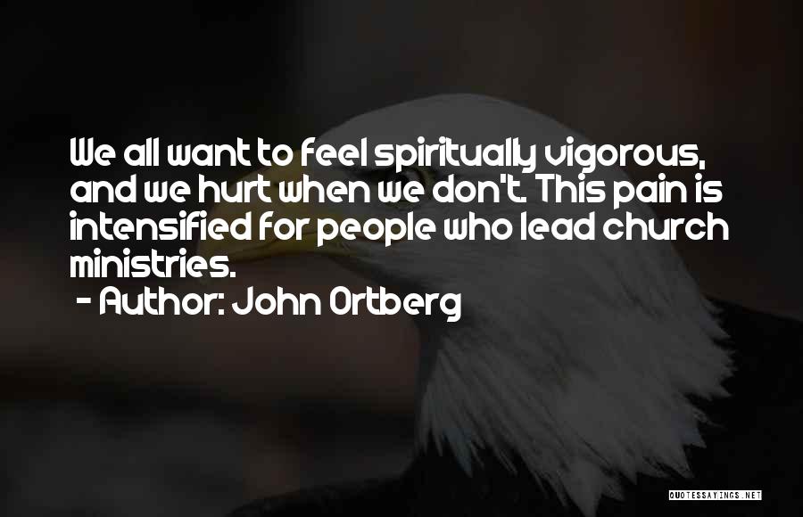 John Ortberg Quotes: We All Want To Feel Spiritually Vigorous, And We Hurt When We Don't. This Pain Is Intensified For People Who