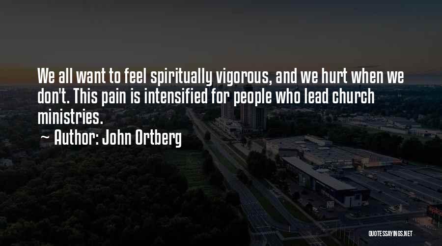 John Ortberg Quotes: We All Want To Feel Spiritually Vigorous, And We Hurt When We Don't. This Pain Is Intensified For People Who