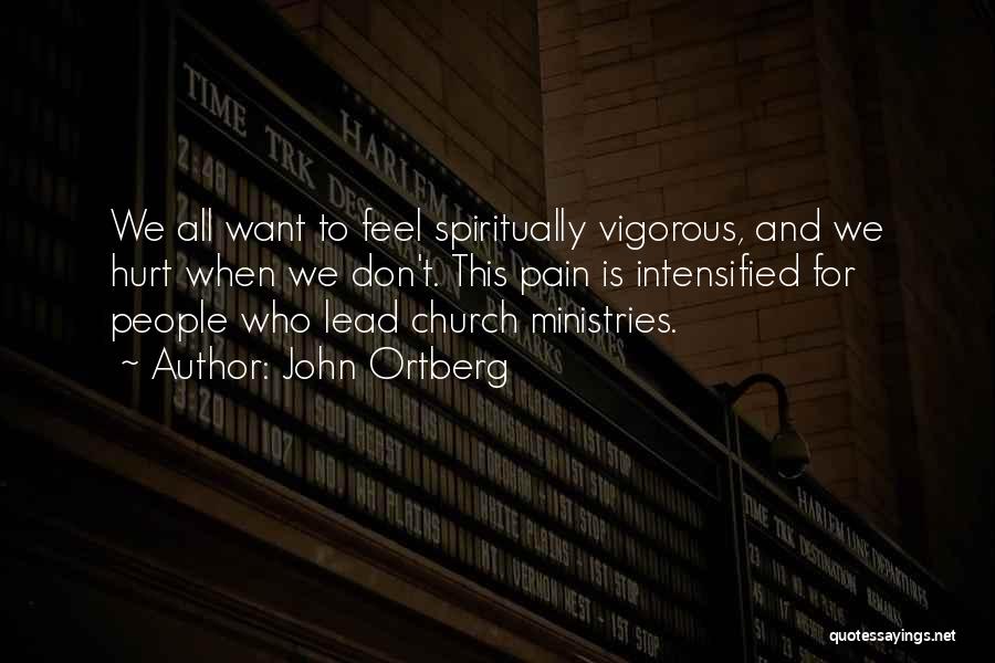 John Ortberg Quotes: We All Want To Feel Spiritually Vigorous, And We Hurt When We Don't. This Pain Is Intensified For People Who