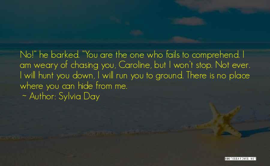 Sylvia Day Quotes: No! He Barked. You Are The One Who Fails To Comprehend. I Am Weary Of Chasing You, Caroline, But I