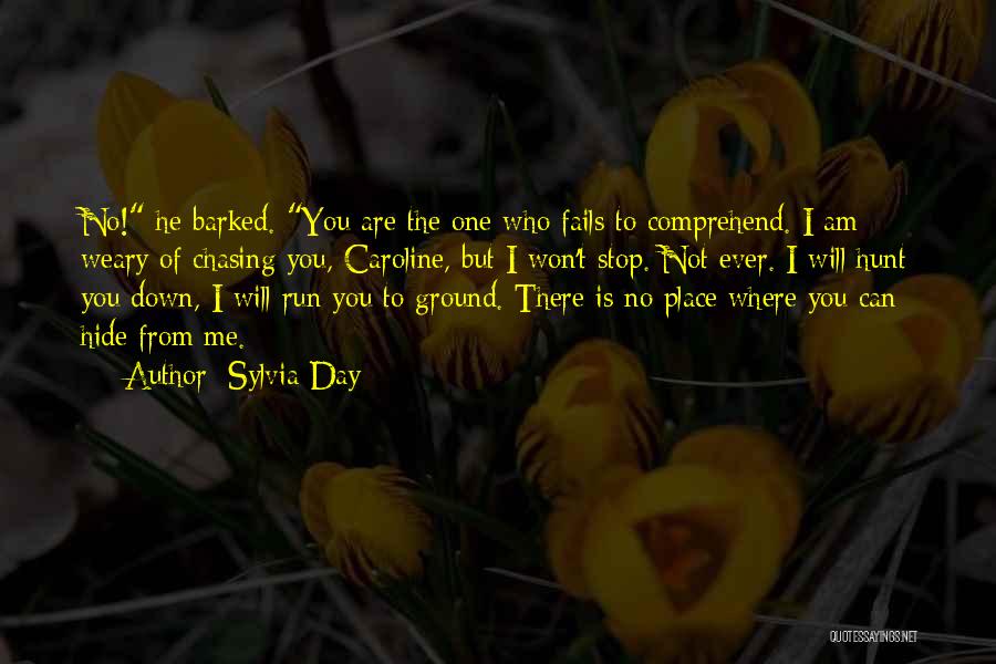 Sylvia Day Quotes: No! He Barked. You Are The One Who Fails To Comprehend. I Am Weary Of Chasing You, Caroline, But I