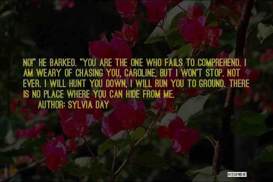 Sylvia Day Quotes: No! He Barked. You Are The One Who Fails To Comprehend. I Am Weary Of Chasing You, Caroline, But I