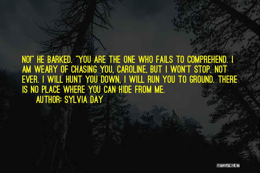 Sylvia Day Quotes: No! He Barked. You Are The One Who Fails To Comprehend. I Am Weary Of Chasing You, Caroline, But I
