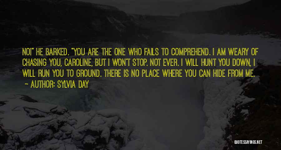 Sylvia Day Quotes: No! He Barked. You Are The One Who Fails To Comprehend. I Am Weary Of Chasing You, Caroline, But I