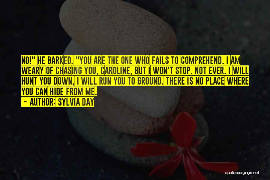 Sylvia Day Quotes: No! He Barked. You Are The One Who Fails To Comprehend. I Am Weary Of Chasing You, Caroline, But I