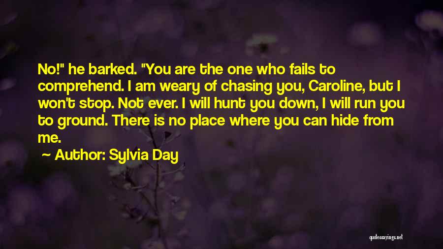 Sylvia Day Quotes: No! He Barked. You Are The One Who Fails To Comprehend. I Am Weary Of Chasing You, Caroline, But I