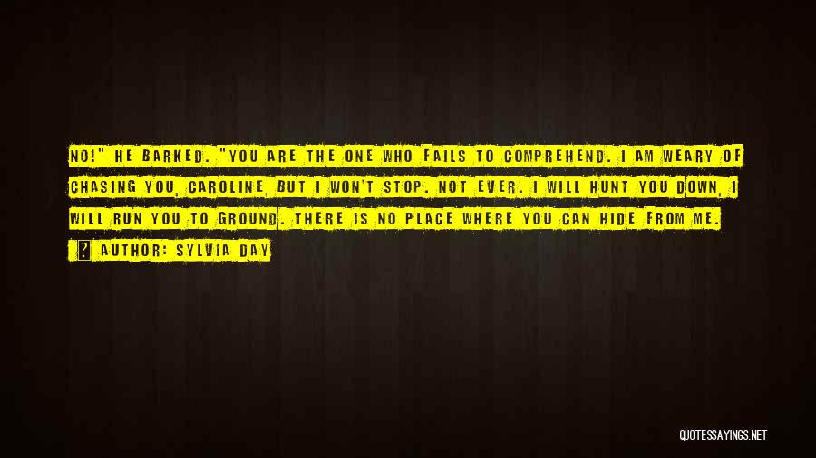 Sylvia Day Quotes: No! He Barked. You Are The One Who Fails To Comprehend. I Am Weary Of Chasing You, Caroline, But I