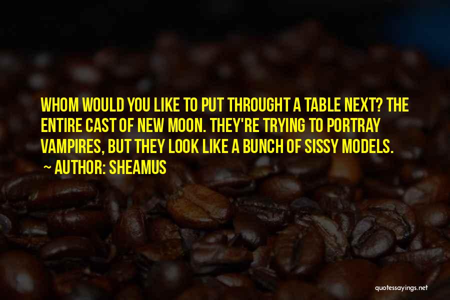 Sheamus Quotes: Whom Would You Like To Put Throught A Table Next? The Entire Cast Of New Moon. They're Trying To Portray