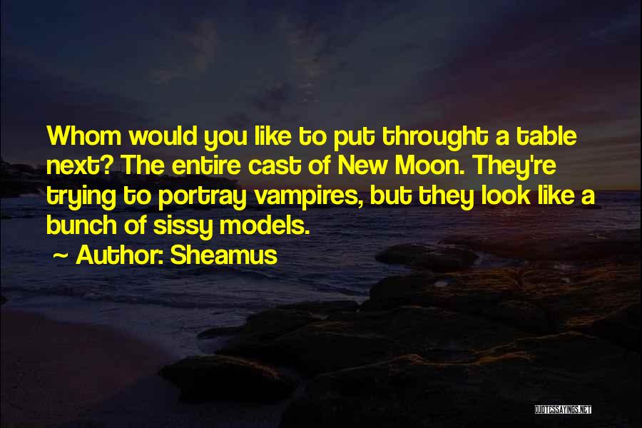 Sheamus Quotes: Whom Would You Like To Put Throught A Table Next? The Entire Cast Of New Moon. They're Trying To Portray