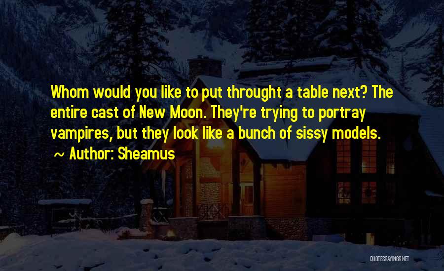 Sheamus Quotes: Whom Would You Like To Put Throught A Table Next? The Entire Cast Of New Moon. They're Trying To Portray