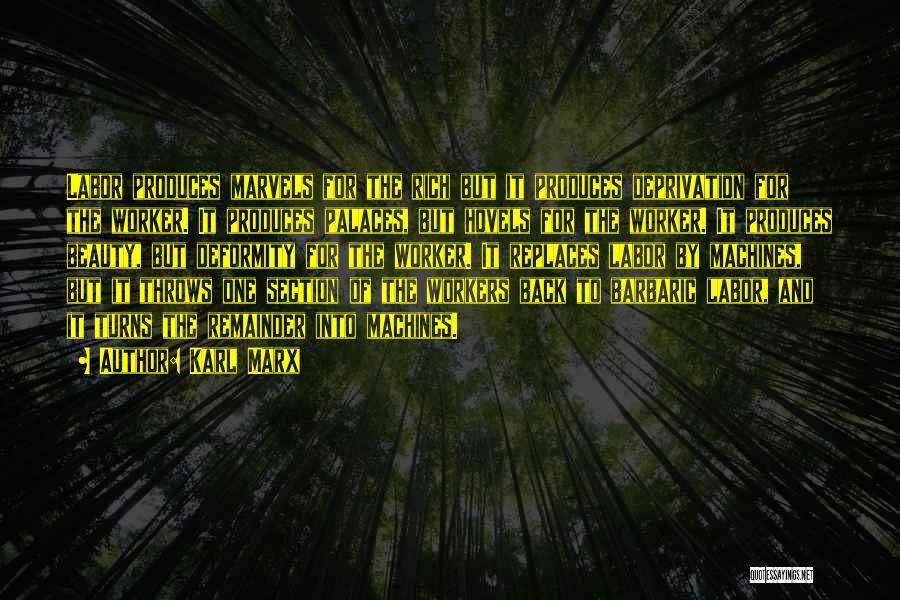 Karl Marx Quotes: Labor Produces Marvels For The Rich But It Produces Deprivation For The Worker. It Produces Palaces, But Hovels For The