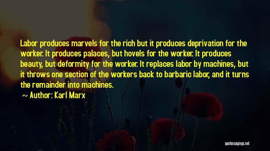 Karl Marx Quotes: Labor Produces Marvels For The Rich But It Produces Deprivation For The Worker. It Produces Palaces, But Hovels For The