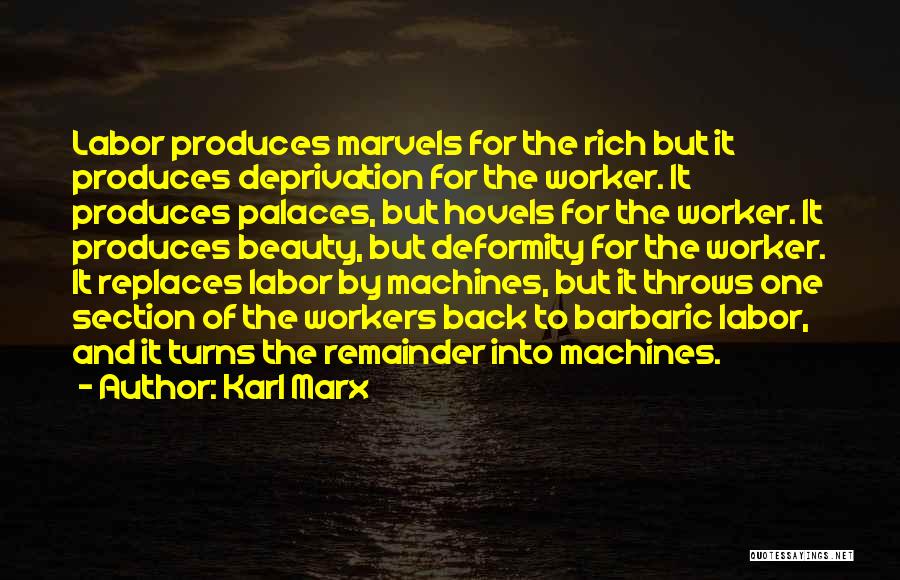 Karl Marx Quotes: Labor Produces Marvels For The Rich But It Produces Deprivation For The Worker. It Produces Palaces, But Hovels For The