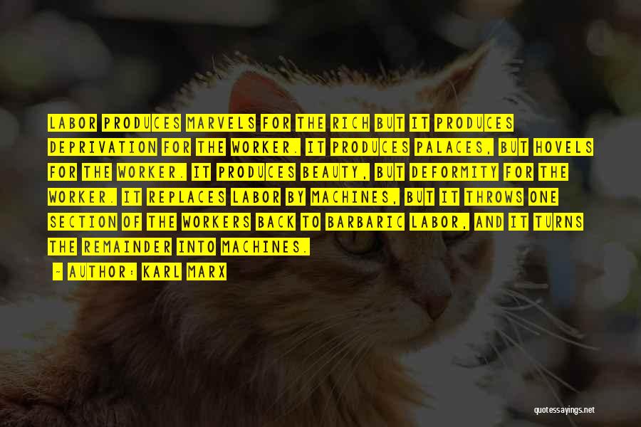 Karl Marx Quotes: Labor Produces Marvels For The Rich But It Produces Deprivation For The Worker. It Produces Palaces, But Hovels For The