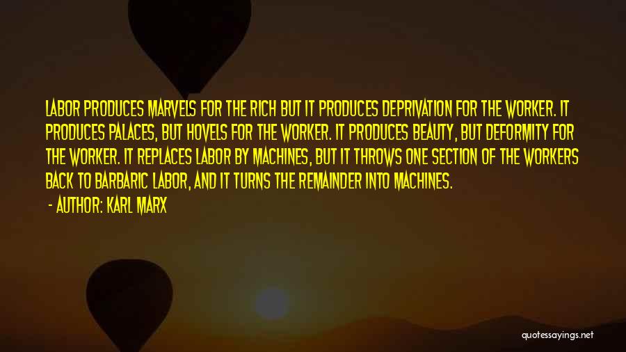 Karl Marx Quotes: Labor Produces Marvels For The Rich But It Produces Deprivation For The Worker. It Produces Palaces, But Hovels For The