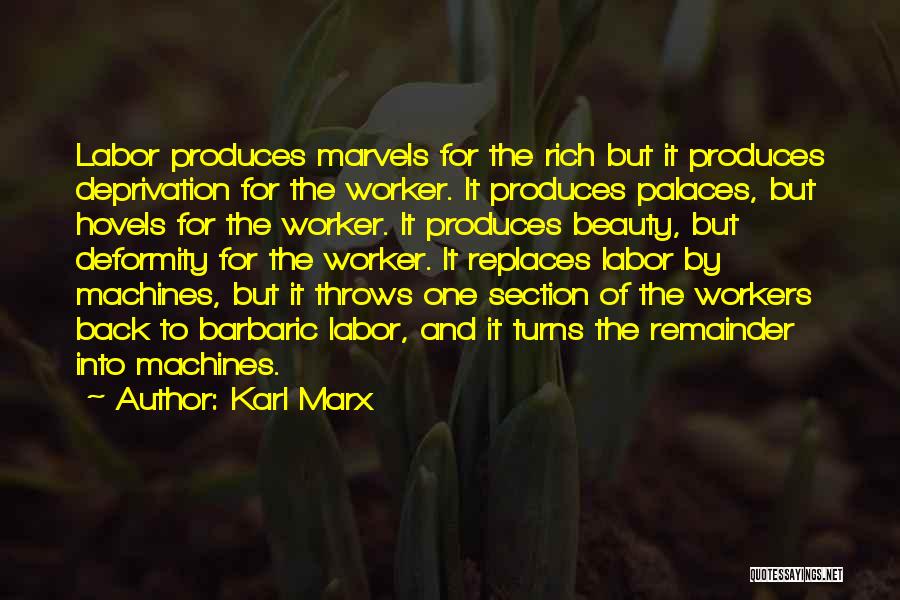 Karl Marx Quotes: Labor Produces Marvels For The Rich But It Produces Deprivation For The Worker. It Produces Palaces, But Hovels For The