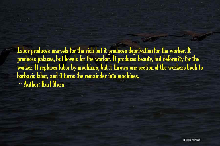 Karl Marx Quotes: Labor Produces Marvels For The Rich But It Produces Deprivation For The Worker. It Produces Palaces, But Hovels For The