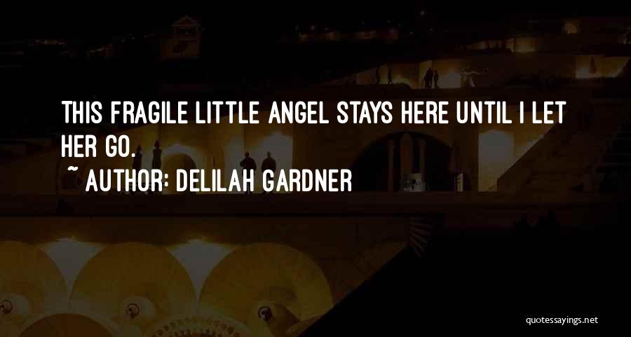 Delilah Gardner Quotes: This Fragile Little Angel Stays Here Until I Let Her Go.