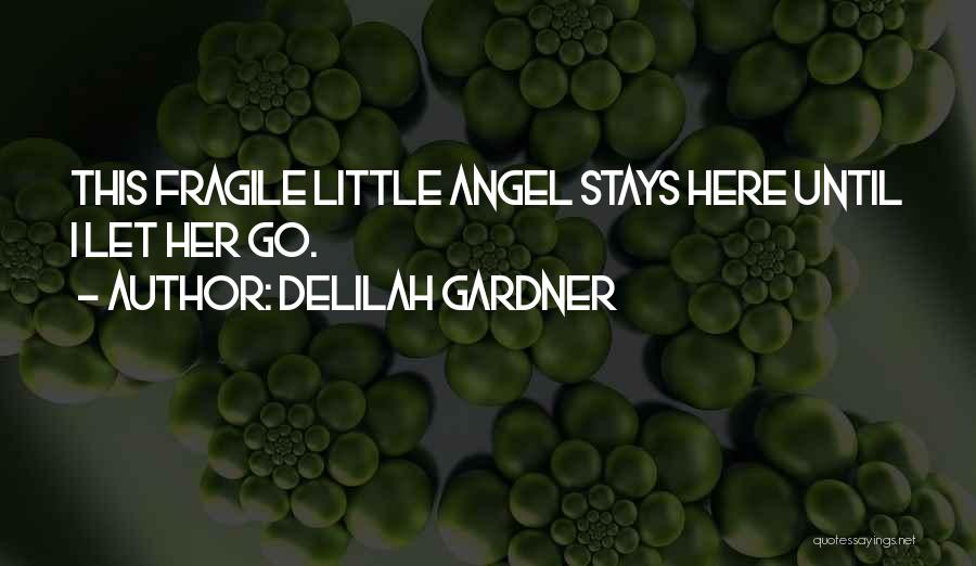 Delilah Gardner Quotes: This Fragile Little Angel Stays Here Until I Let Her Go.