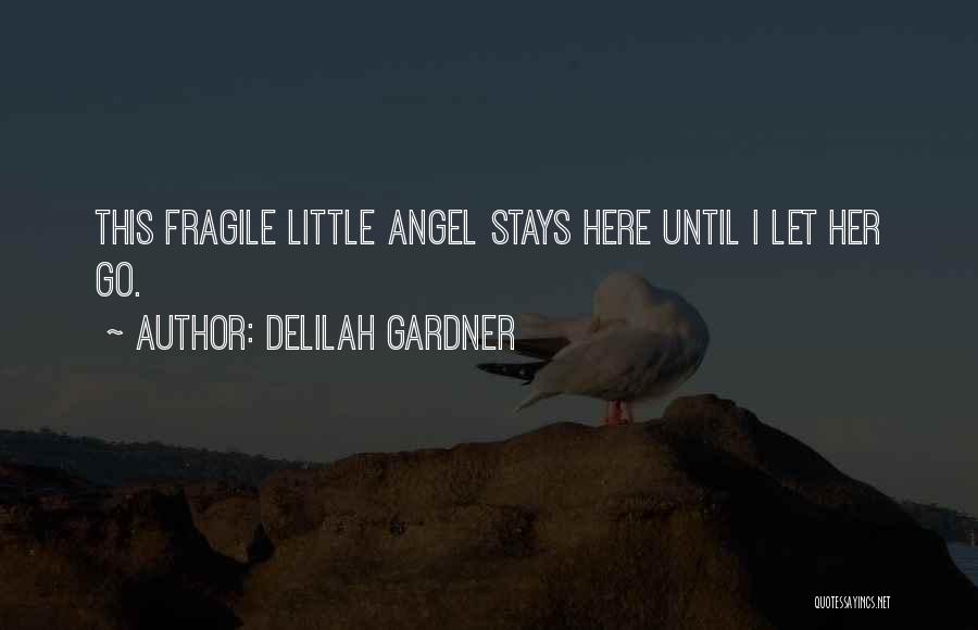 Delilah Gardner Quotes: This Fragile Little Angel Stays Here Until I Let Her Go.