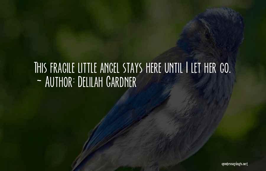 Delilah Gardner Quotes: This Fragile Little Angel Stays Here Until I Let Her Go.