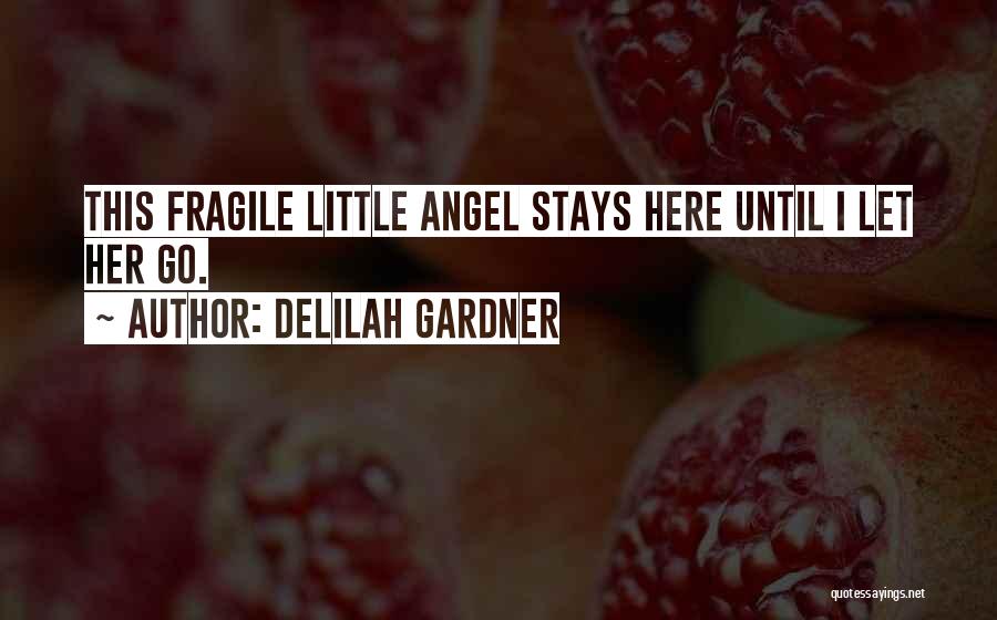 Delilah Gardner Quotes: This Fragile Little Angel Stays Here Until I Let Her Go.