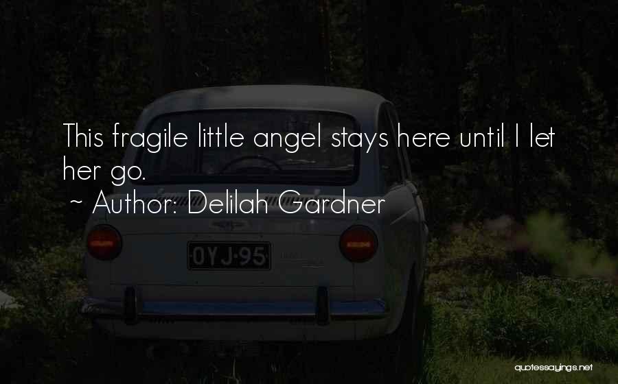 Delilah Gardner Quotes: This Fragile Little Angel Stays Here Until I Let Her Go.