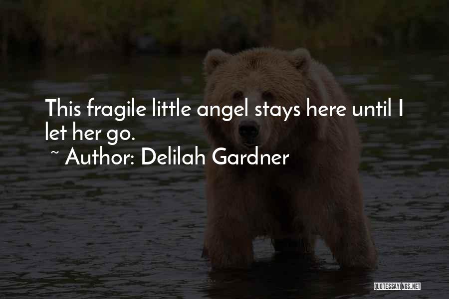 Delilah Gardner Quotes: This Fragile Little Angel Stays Here Until I Let Her Go.