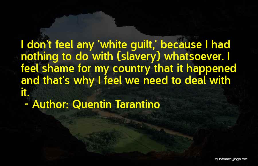Quentin Tarantino Quotes: I Don't Feel Any 'white Guilt,' Because I Had Nothing To Do With (slavery) Whatsoever. I Feel Shame For My