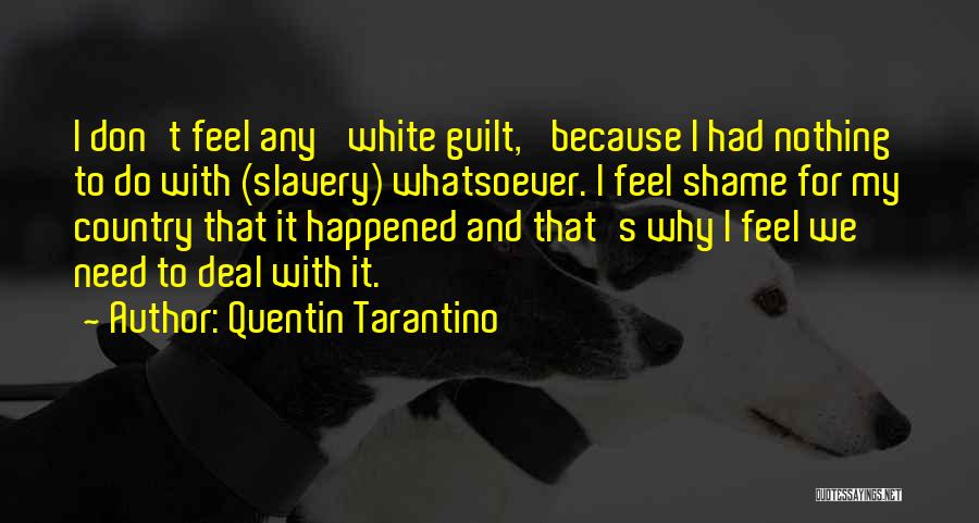 Quentin Tarantino Quotes: I Don't Feel Any 'white Guilt,' Because I Had Nothing To Do With (slavery) Whatsoever. I Feel Shame For My