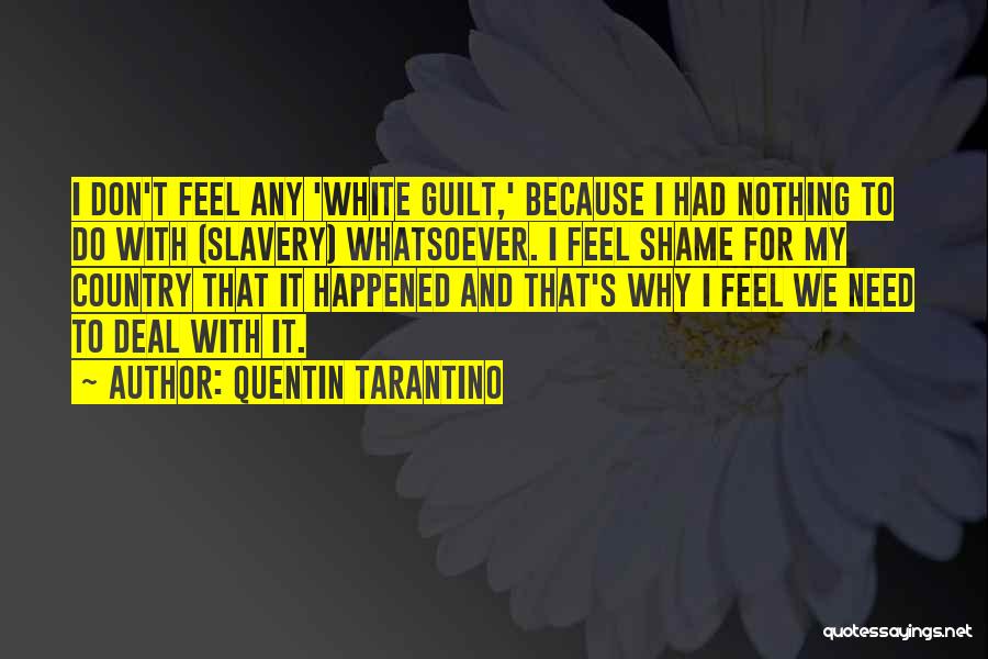 Quentin Tarantino Quotes: I Don't Feel Any 'white Guilt,' Because I Had Nothing To Do With (slavery) Whatsoever. I Feel Shame For My