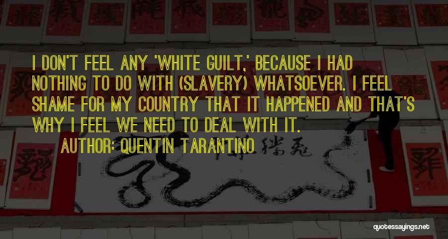 Quentin Tarantino Quotes: I Don't Feel Any 'white Guilt,' Because I Had Nothing To Do With (slavery) Whatsoever. I Feel Shame For My