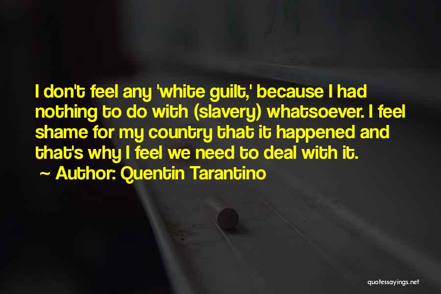 Quentin Tarantino Quotes: I Don't Feel Any 'white Guilt,' Because I Had Nothing To Do With (slavery) Whatsoever. I Feel Shame For My
