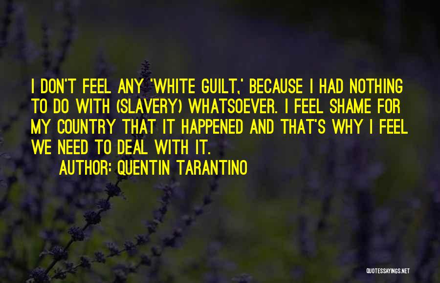 Quentin Tarantino Quotes: I Don't Feel Any 'white Guilt,' Because I Had Nothing To Do With (slavery) Whatsoever. I Feel Shame For My