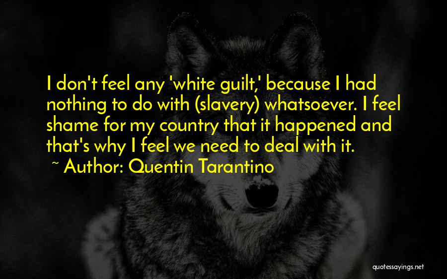 Quentin Tarantino Quotes: I Don't Feel Any 'white Guilt,' Because I Had Nothing To Do With (slavery) Whatsoever. I Feel Shame For My